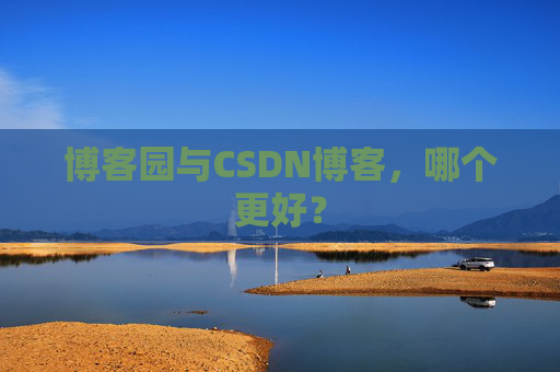 博客园与CSDN博客，哪个更好？